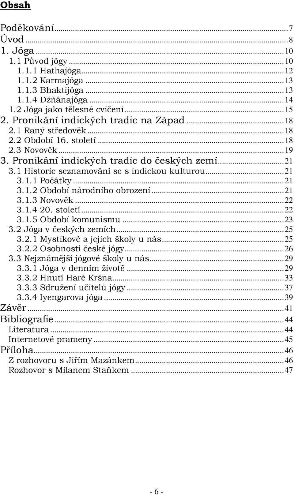 1 Historie seznamování se s indickou kulturou...21 3.1.1 Počátky...21 3.1.2 Období národního obrození...21 3.1.3 Novověk...22 3.1.4 20. století...22 3.1.5 Období komunismu...23 3.