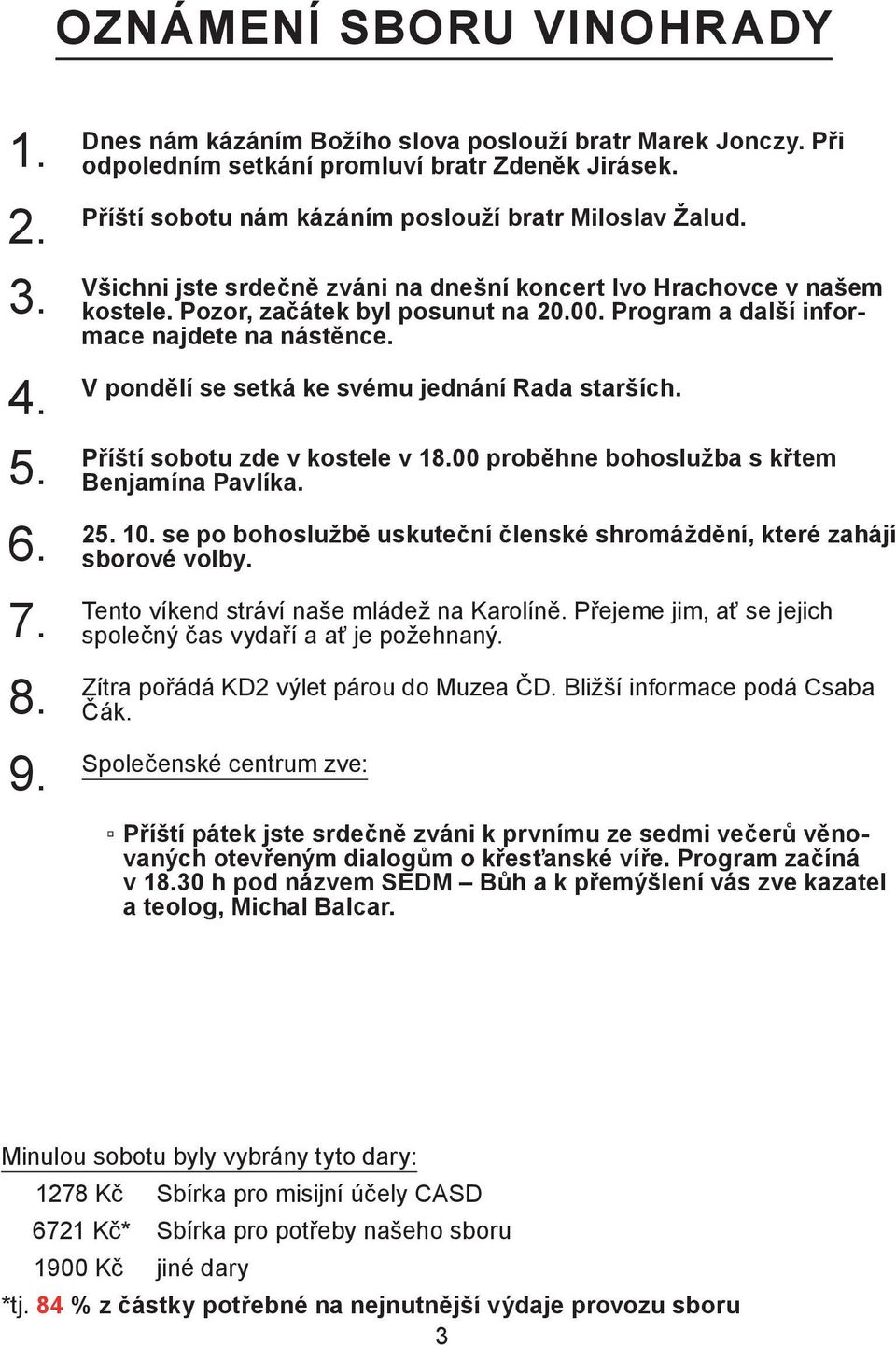 V pondělí se setká ke svému jednání Rada starších. 5. Příští sobotu zde v kostele v 18.00 proběhne bohoslužba s křtem Benjamína Pavlíka. 6. 25. 10.