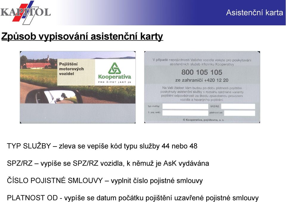 němuž je AsK vydávána ČÍSLO POJISTNÉ SMLOUVY vyplnit číslo pojistné