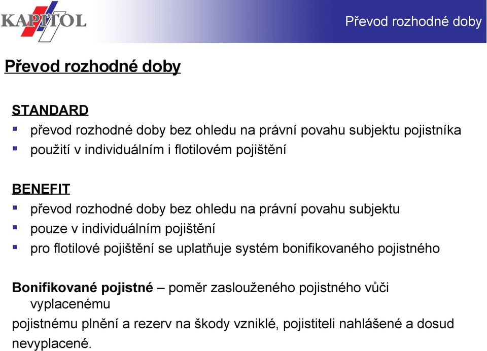 individuálním pojištění pro flotilové pojištění se uplatňuje systém bonifikovaného pojistného Bonifikované pojistné poměr