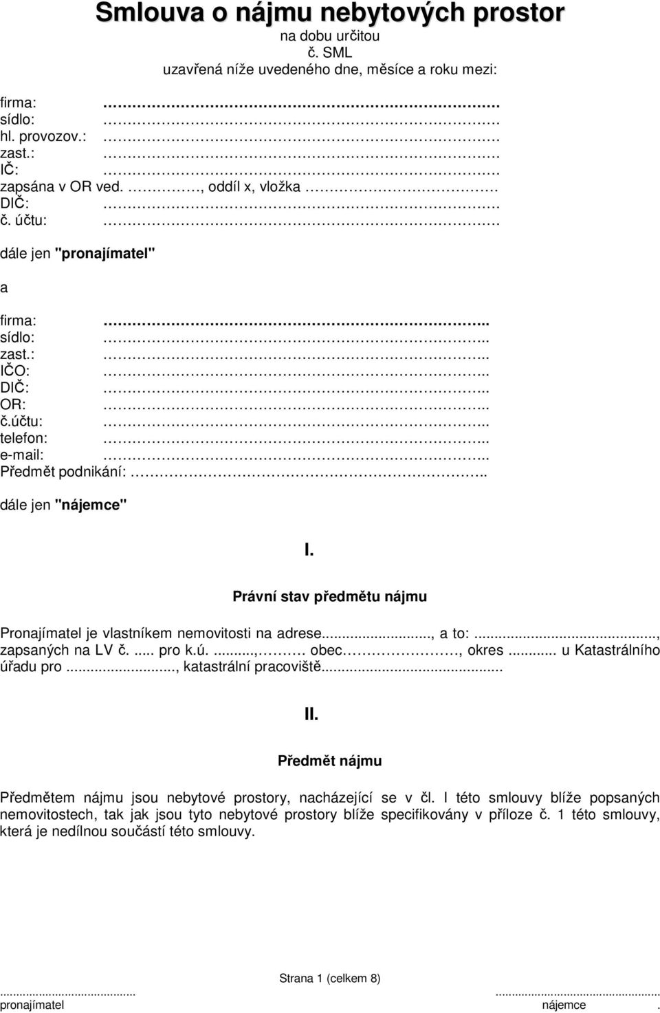 Právní stav předmětu nájmu Pronajímatel je vlastníkem nemovitosti na adrese..., a to:..., zapsaných na LV č.... pro k.ú....,. obec, okres... u Katastrálního úřadu pro..., katastrální pracoviště... II.