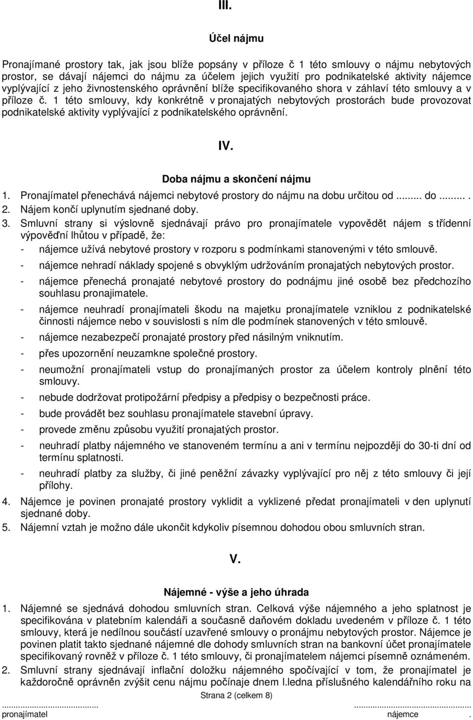 1 této smlouvy, kdy konkrétně v pronajatých nebytových prostorách bude provozovat podnikatelské aktivity vyplývající z podnikatelského oprávnění. IV. Doba nájmu a skončení nájmu 1.