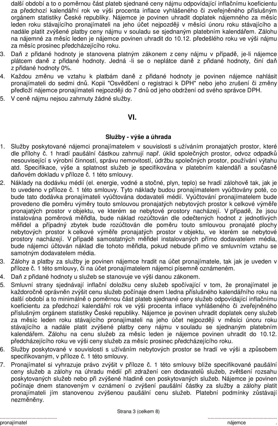 Nájemce je povinen uhradit doplatek nájemného za měsíc leden roku stávajícího pronajímateli na jeho účet nejpozději v měsíci únoru roku stávajícího a nadále platit zvýšené platby ceny nájmu v souladu