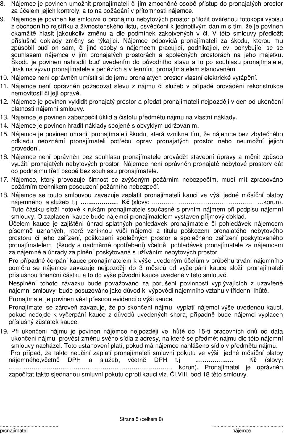 okamžitě hlásit jakoukoliv změnu a dle podmínek zakotvených v čl. V této smlouvy předložit příslušné doklady změny se týkající.