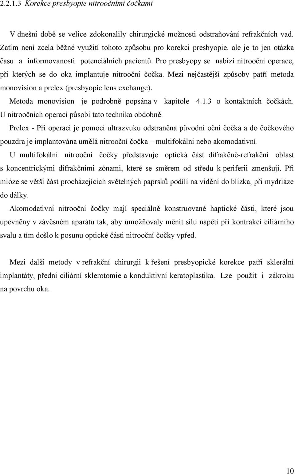 Pro presbyopy se nabízí nitrooční operace, při kterých se do oka implantuje nitrooční čočka. Mezi nejčastější způsoby patří metoda monovision a prelex (presbyopic lens exchange).