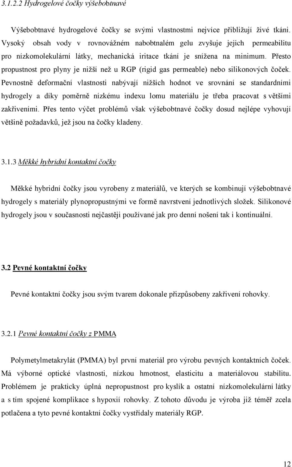 Přesto propustnost pro plyny je niţší neţ u RGP (rigid gas permeable) nebo silikonových čoček.