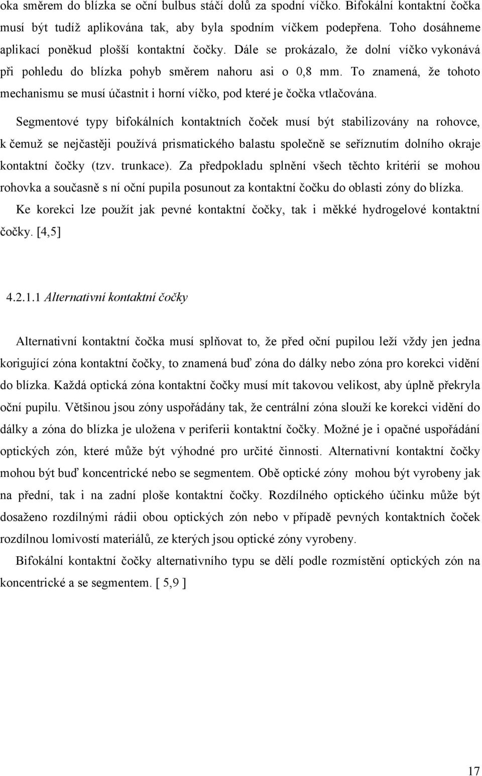 To znamená, ţe tohoto mechanismu se musí účastnit i horní víčko, pod které je čočka vtlačována.