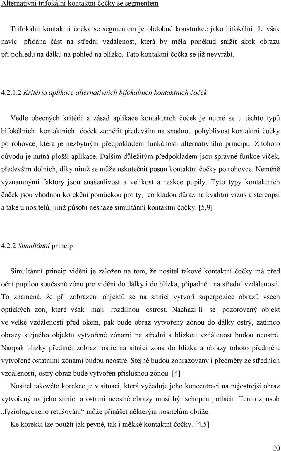 2 Kritéria aplikace alternativních bifokálních kontaktních čoček Vedle obecných kritérií a zásad aplikace kontaktních čoček je nutné se u těchto typů bifokálních kontaktních čoček zaměřit především