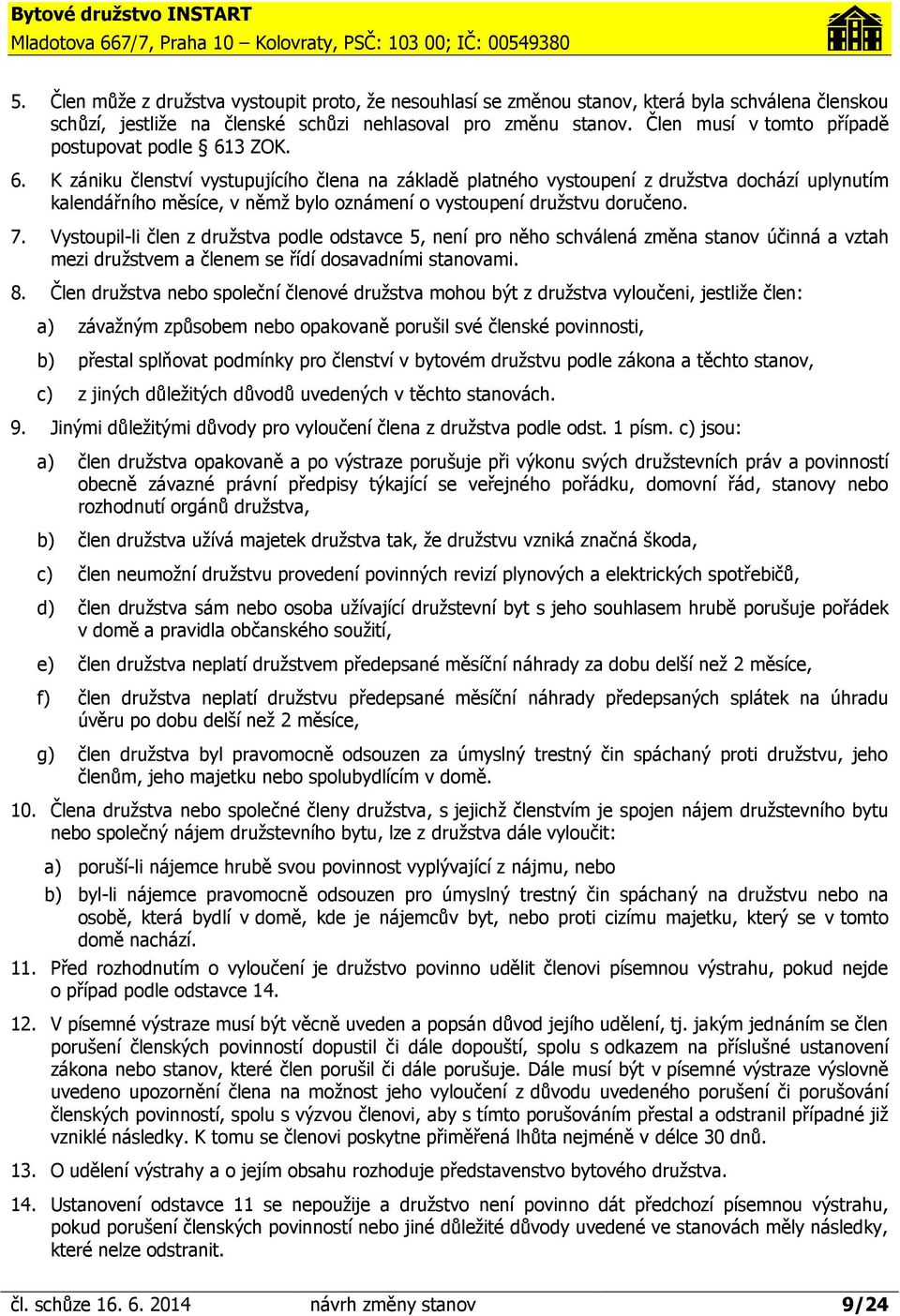 3 ZOK. 6. K zániku členství vystupujícího člena na základě platného vystoupení z družstva dochází uplynutím kalendářního měsíce, v němž bylo oznámení o vystoupení družstvu doručeno. 7.