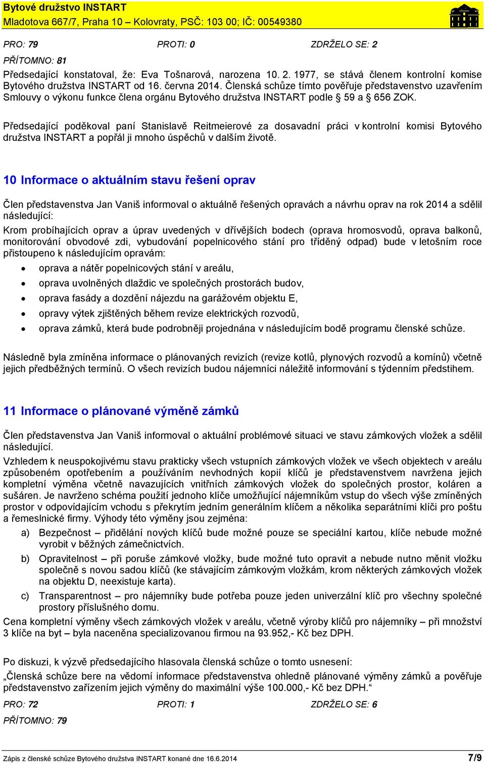 Předsedající poděkoval paní Stanislavě Reitmeierové za dosavadní práci v kontrolní komisi Bytového družstva INSTART a popřál ji mnoho úspěchů v dalším životě.