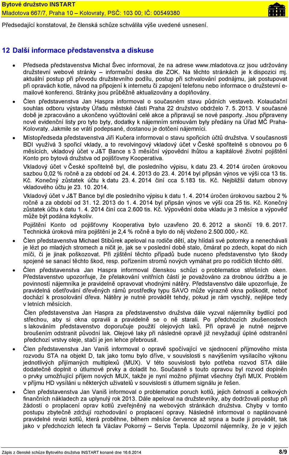 aktuální postup při převodu družstevního podílu, postup při schvalování podnájmu, jak postupovat při opravách kotle, návod na připojení k internetu či zapojení telefonu nebo informace o družstevní e-