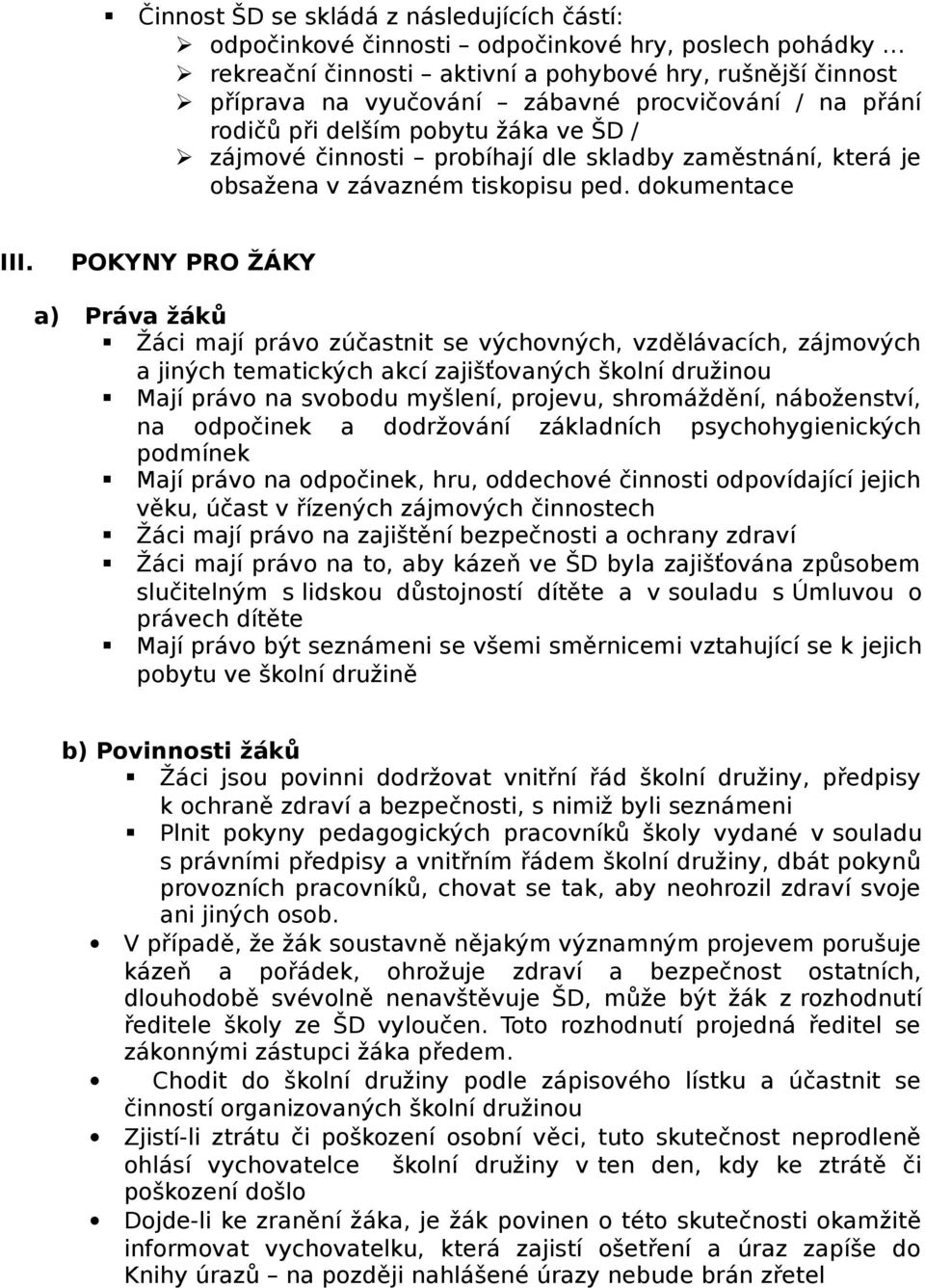 POKYNY PRO ŽÁKY a) Práva žáků Žáci mají právo zúčastnit se výchovných, vzdělávacích, zájmových a jiných tematických akcí zajišťovaných školní družinou Mají právo na svobodu myšlení, projevu,