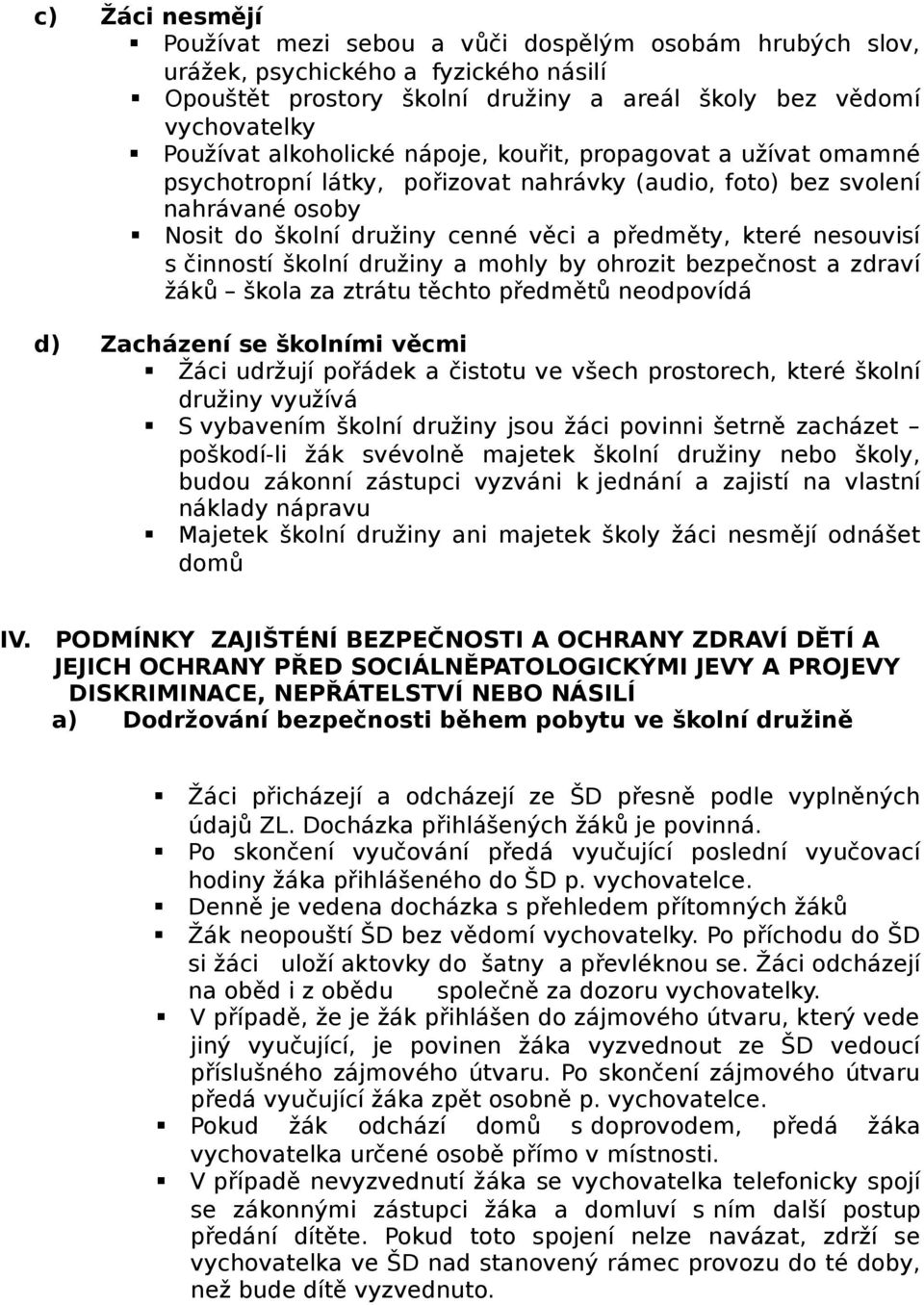 s činností školní družiny a mohly by ohrozit bezpečnost a zdraví žáků škola za ztrátu těchto předmětů neodpovídá d) Zacházení se školními věcmi Žáci udržují pořádek a čistotu ve všech prostorech,