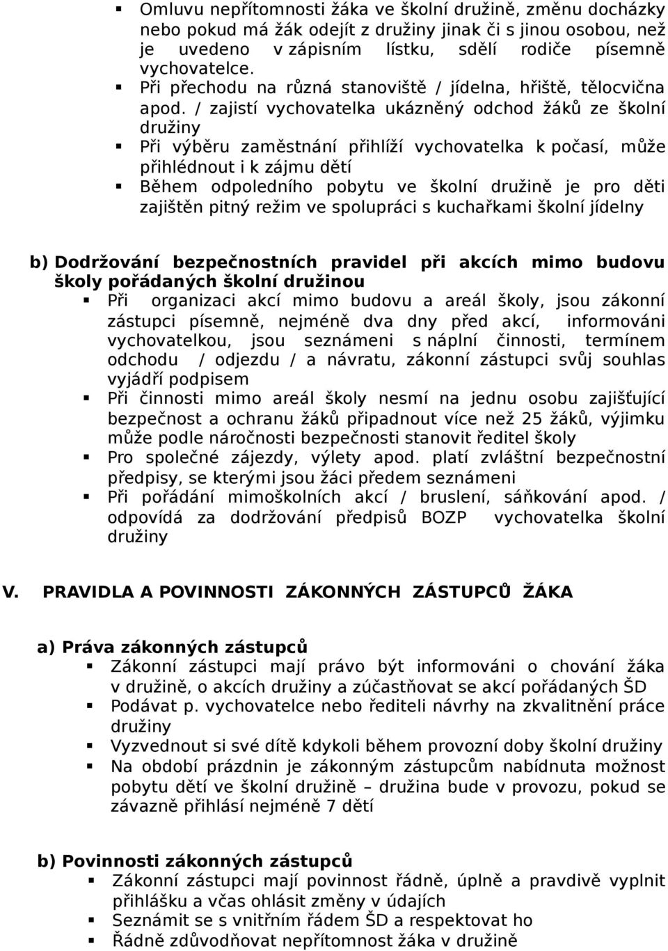 / zajistí vychovatelka ukázněný odchod žáků ze školní družiny Při výběru zaměstnání přihlíží vychovatelka k počasí, může přihlédnout i k zájmu dětí Během odpoledního pobytu ve školní družině je pro