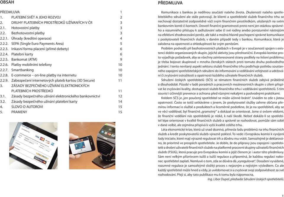 E-commerce on-line platby na internetu 10 2.2.9. Zabezpečení internetových plateb kartou (3D Secure) 11 3. ZÁSADY BEZPEČNÉHO UŽÍVÁNÍ ELEKTRONICKÝCH PLATEBNÍCH PROSTŘEDKŮ 11 3.1. Zásady bezpečného užívání elektronického bankovnictví 12 3.