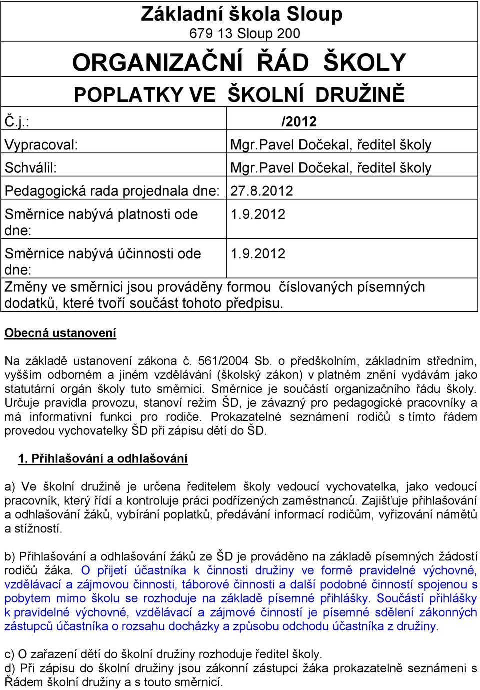 o předškolním, základním středním, vyšším odborném a jiném vzdělávání (školský zákon) v platném znění vydávám jako statutární orgán školy tuto směrnici. Směrnice je součástí organizačního řádu školy.