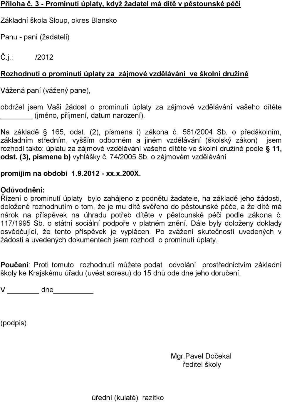 paní (vážený pane), obdržel jsem Vaši žádost o prominutí úplaty za zájmové vzdělávání vašeho dítěte (jméno, příjmení, datum narození). Na základě 165, odst. (2), písmena i) zákona č. 561/2004 Sb.