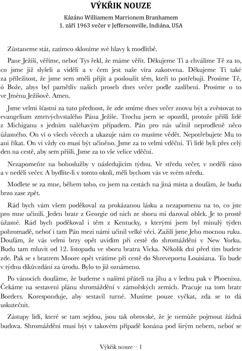 Děkujeme Ti také za příležitost, že jsme sem směli přijít a posloužit těm, kteří to potřebují. Prosíme Tě, ó Bože, abys byl pamětliv našich proseb dnes večer podle zaslíbení.