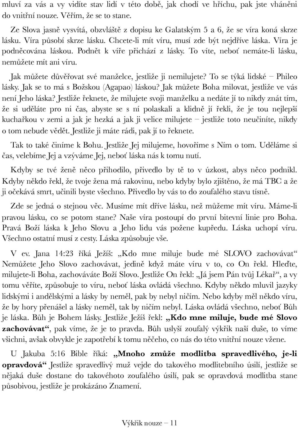 Podnět k víře přichází z lásky. To víte, neboť nemáte-li lásku, nemůžete mít ani víru. Jak můžete důvěřovat své manželce, jestliže ji nemilujete? To se týká lidské Phileo lásky.