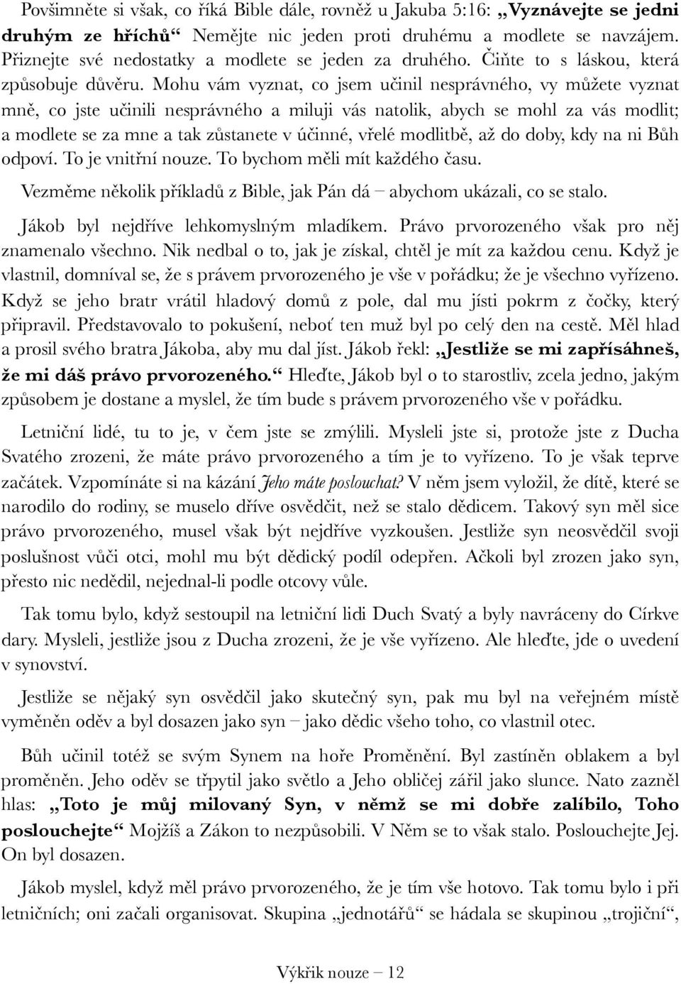 Mohu vám vyznat, co jsem učinil nesprávného, vy můžete vyznat mně, co jste učinili nesprávného a miluji vás natolik, abych se mohl za vás modlit; a modlete se za mne a tak zůstanete v účinné, vřelé