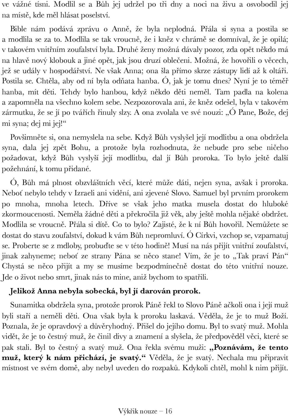 Druhé ženy možná dávaly pozor, zda opět někdo má na hlavě nový klobouk a jiné opět, jak jsou druzí oblečeni. Možná, že hovořili o věcech, jež se udály v hospodářství.