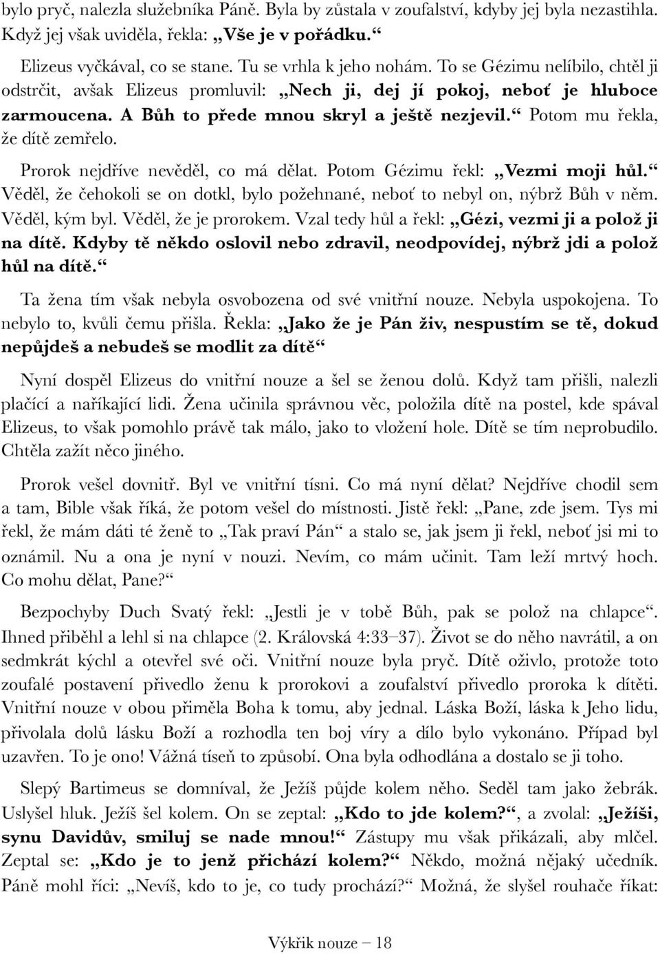 Prorok nejdříve nevěděl, co má dělat. Potom Gézimu řekl: Vezmi moji hůl. Věděl, že čehokoli se on dotkl, bylo požehnané, neboť to nebyl on, nýbrž Bůh v něm. Věděl, kým byl. Věděl, že je prorokem.