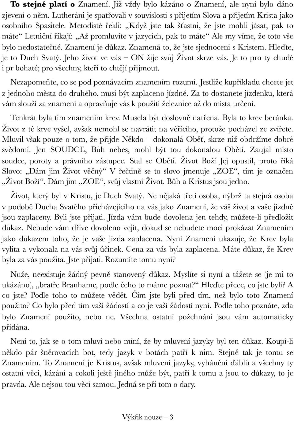 Znamená to, že jste sjednoceni s Kristem. Hleďte, je to Duch Svatý. Jeho život ve vás ON žije svůj Život skrze vás. Je to pro ty chudé i pr bohaté; pro všechny, kteří to chtějí přijmout.