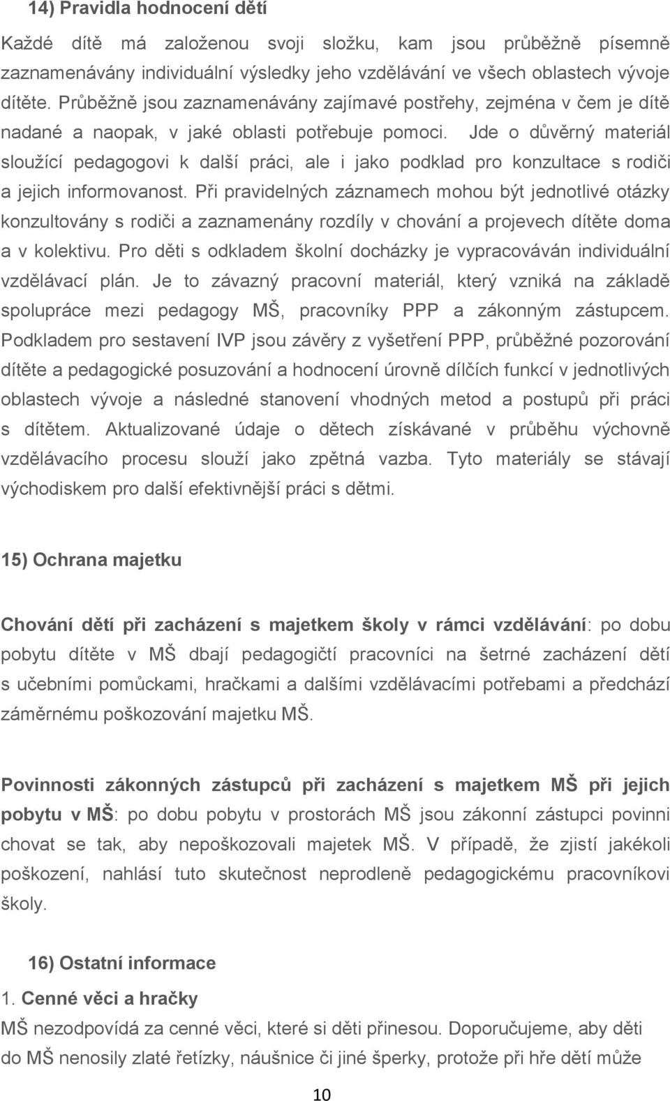 Jde o důvěrný materiál sloužící pedagogovi k další práci, ale i jako podklad pro konzultace s rodiči a jejich informovanost.