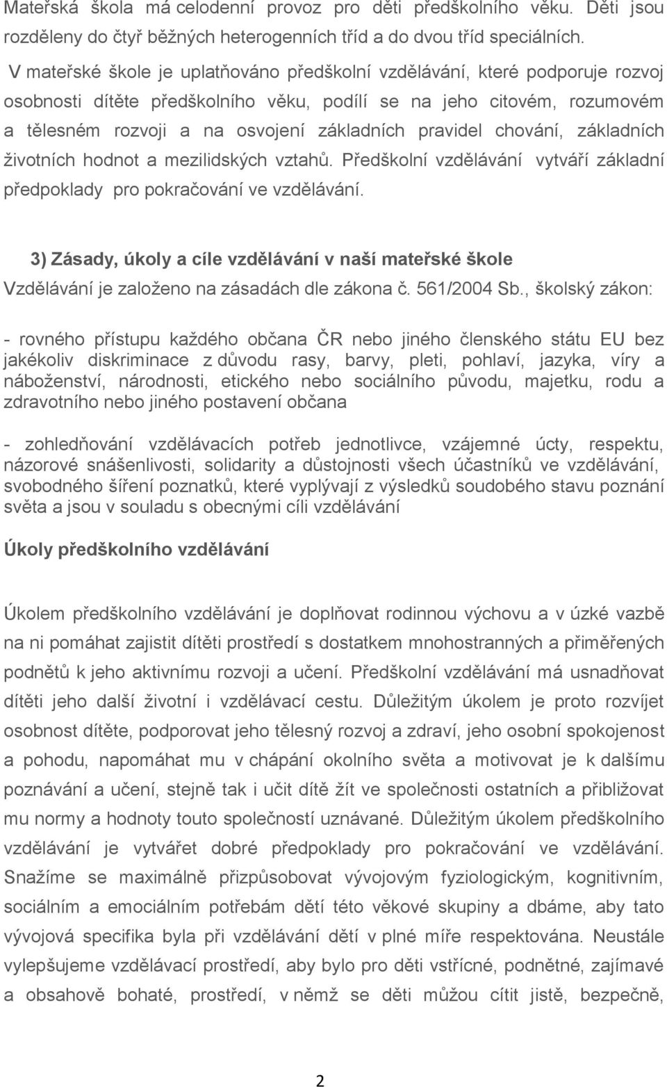 pravidel chování, základních životních hodnot a mezilidských vztahů. Předškolní vzdělávání vytváří základní předpoklady pro pokračování ve vzdělávání.