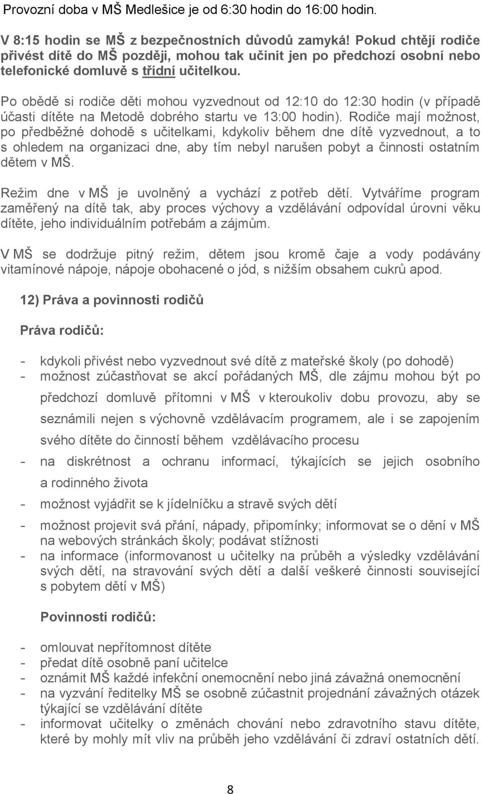 Po obědě si rodiče děti mohou vyzvednout od 12:10 do 12:30 hodin (v případě účasti dítěte na Metodě dobrého startu ve 13:00 hodin).