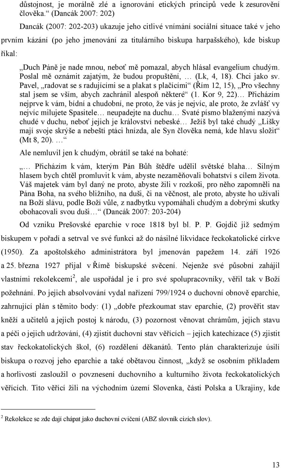 je nade mnou, neboť mě pomazal, abych hlásal evangelium chudým. Poslal mě oznámit zajatým, ţe budou propuštění, (Lk, 4, 18). Chci jako sv.