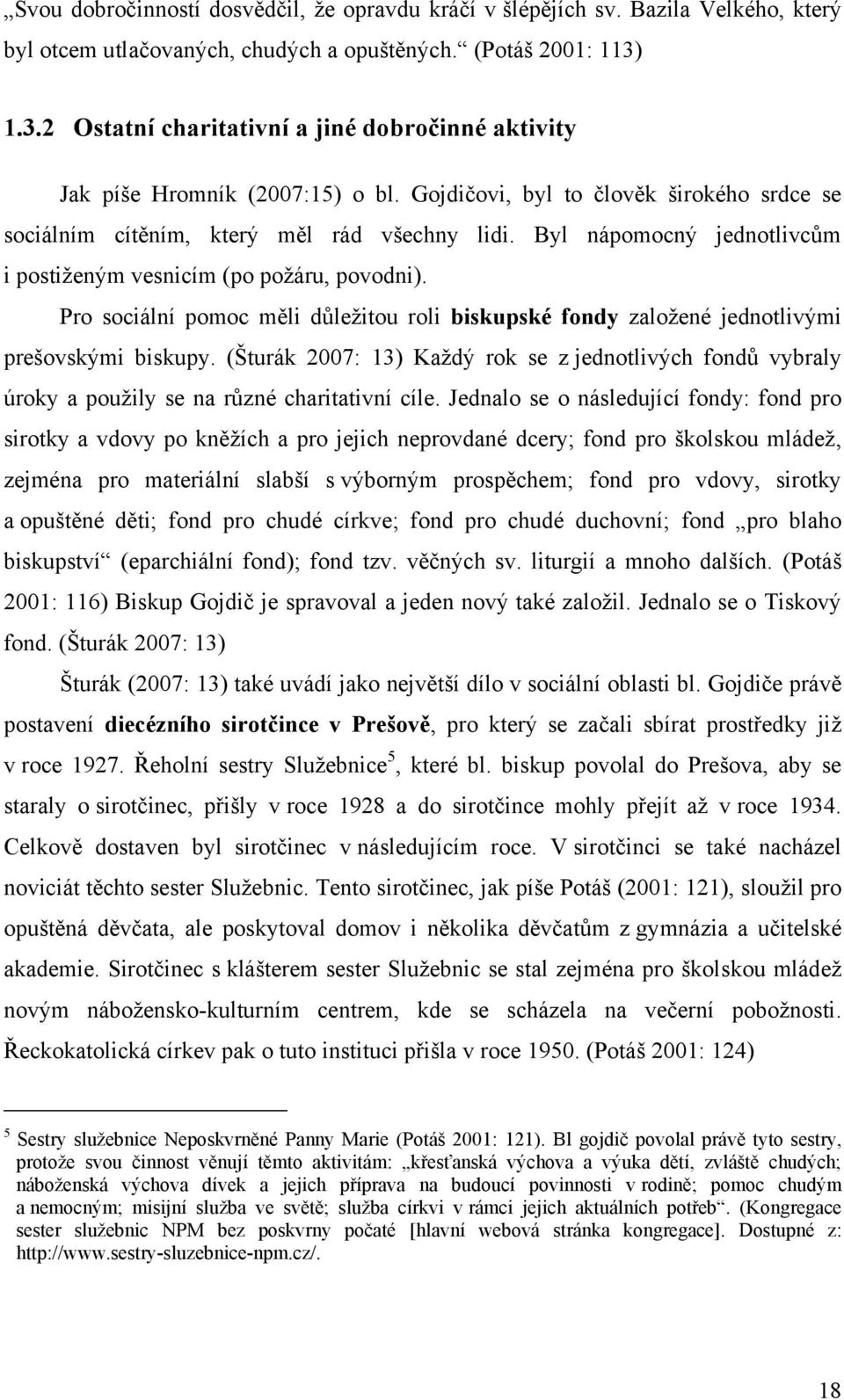 Byl nápomocný jednotlivcům i postiţeným vesnicím (po poţáru, povodni). Pro sociální pomoc měli důleţitou roli biskupské fondy zaloţené jednotlivými prešovskými biskupy.