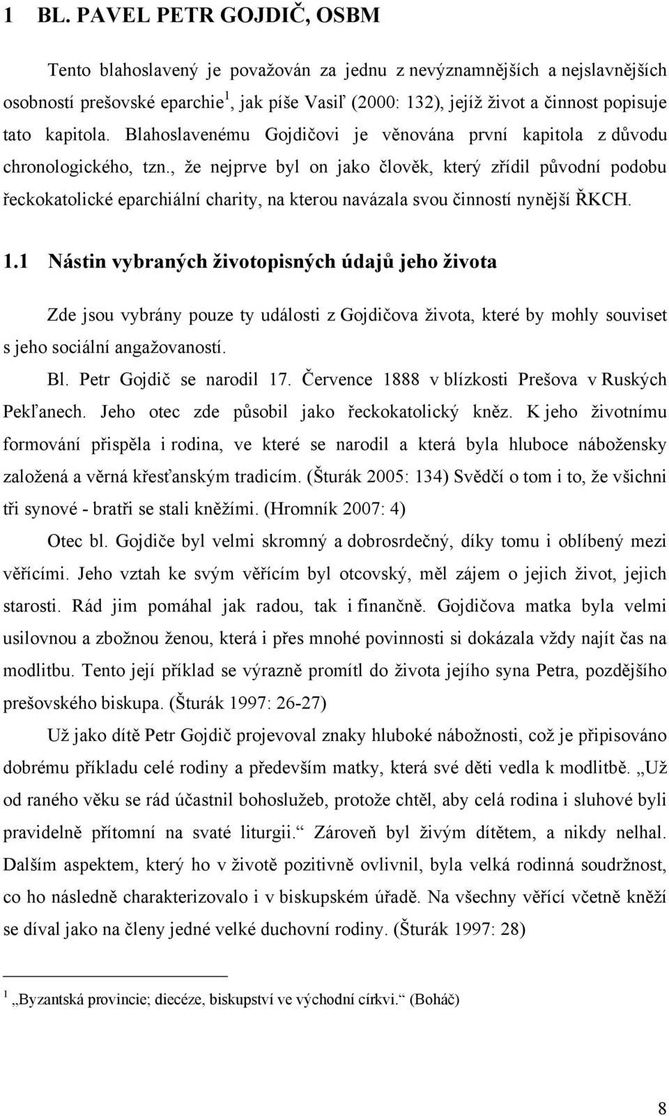 , ţe nejprve byl on jako člověk, který zřídil původní podobu řeckokatolické eparchiální charity, na kterou navázala svou činností nynější ŘKCH. 1.