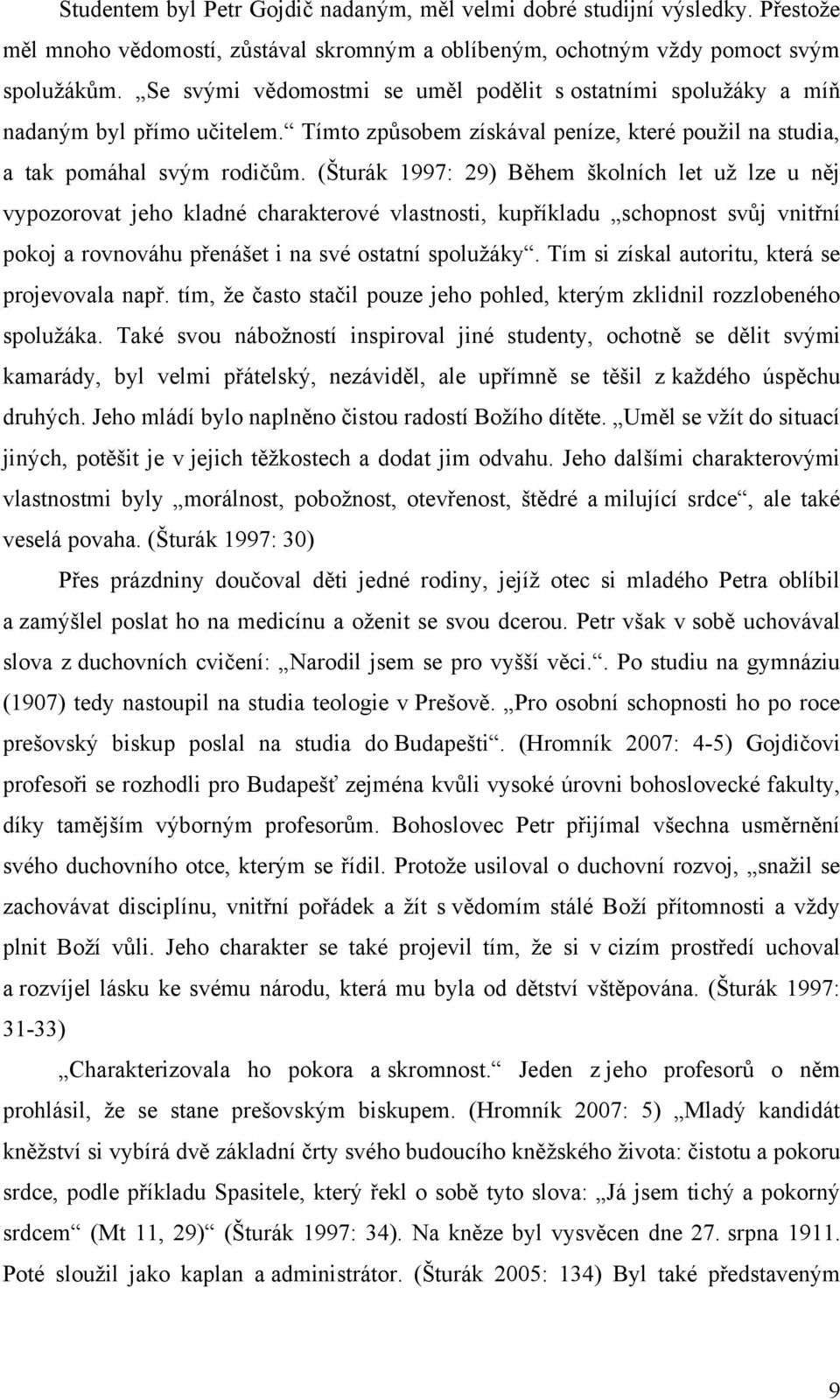 (Šturák 1997: 29) Během školních let uţ lze u něj vypozorovat jeho kladné charakterové vlastnosti, kupříkladu schopnost svůj vnitřní pokoj a rovnováhu přenášet i na své ostatní spoluţáky.