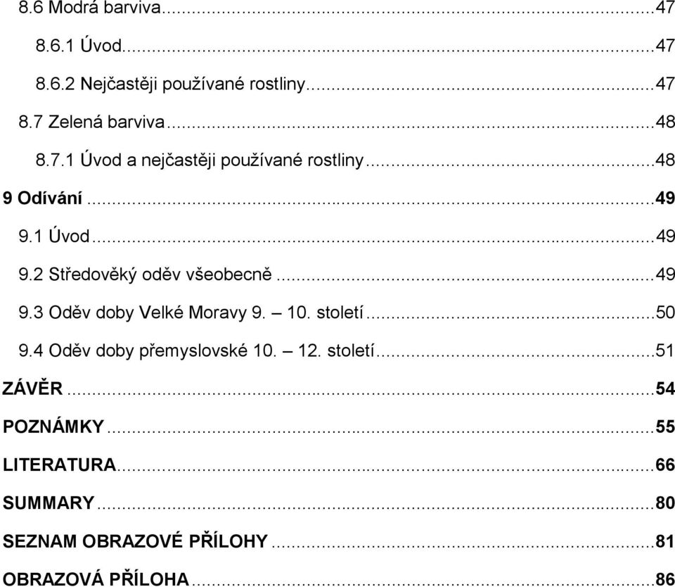 .. 49 9.3 Oděv doby Velké Moravy 9. 10. století... 50 9.4 Oděv doby přemyslovské 10. 12. století... 51 ZÁVĚR.