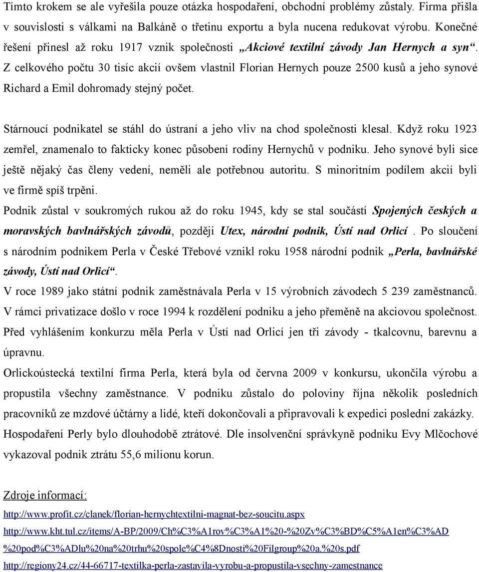 Z celkového počtu 30 tisíc akcií ovšem vlastnil Florian Hernych pouze 2500 kusů a jeho synové Richard a Emil dohromady stejný počet.