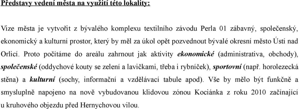 Proto počítáme do areálu zahrnout jak aktivity ekonomické (administrativa, obchody), společenské (oddychové kouty se zelení a lavičkami, třeba i rybníček),