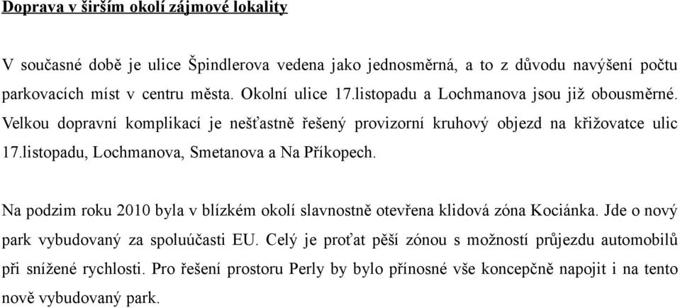 listopadu, Lochmanova, Smetanova a Na Příkopech. Na podzim roku 2010 byla v blízkém okolí slavnostně otevřena klidová zóna Kociánka.