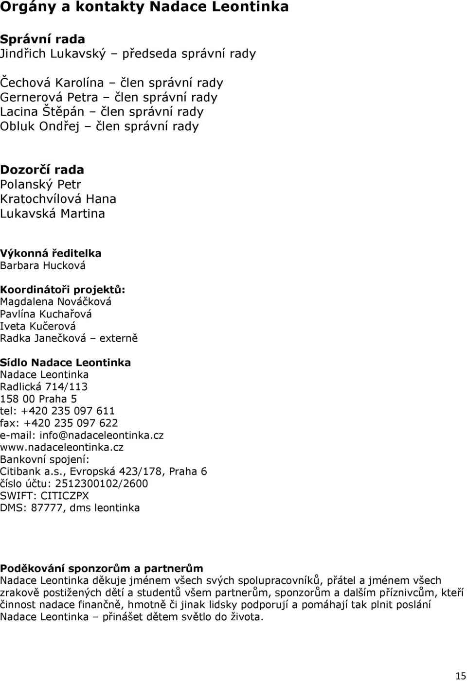 Radka Janečková externě Sídlo Nadace Leontinka Nadace Leontinka Radlická 714/113 158 00 Praha 5 tel: +420 235 097 611 fax: +420 235 097 622 e-mail: info@nadaceleontinka.