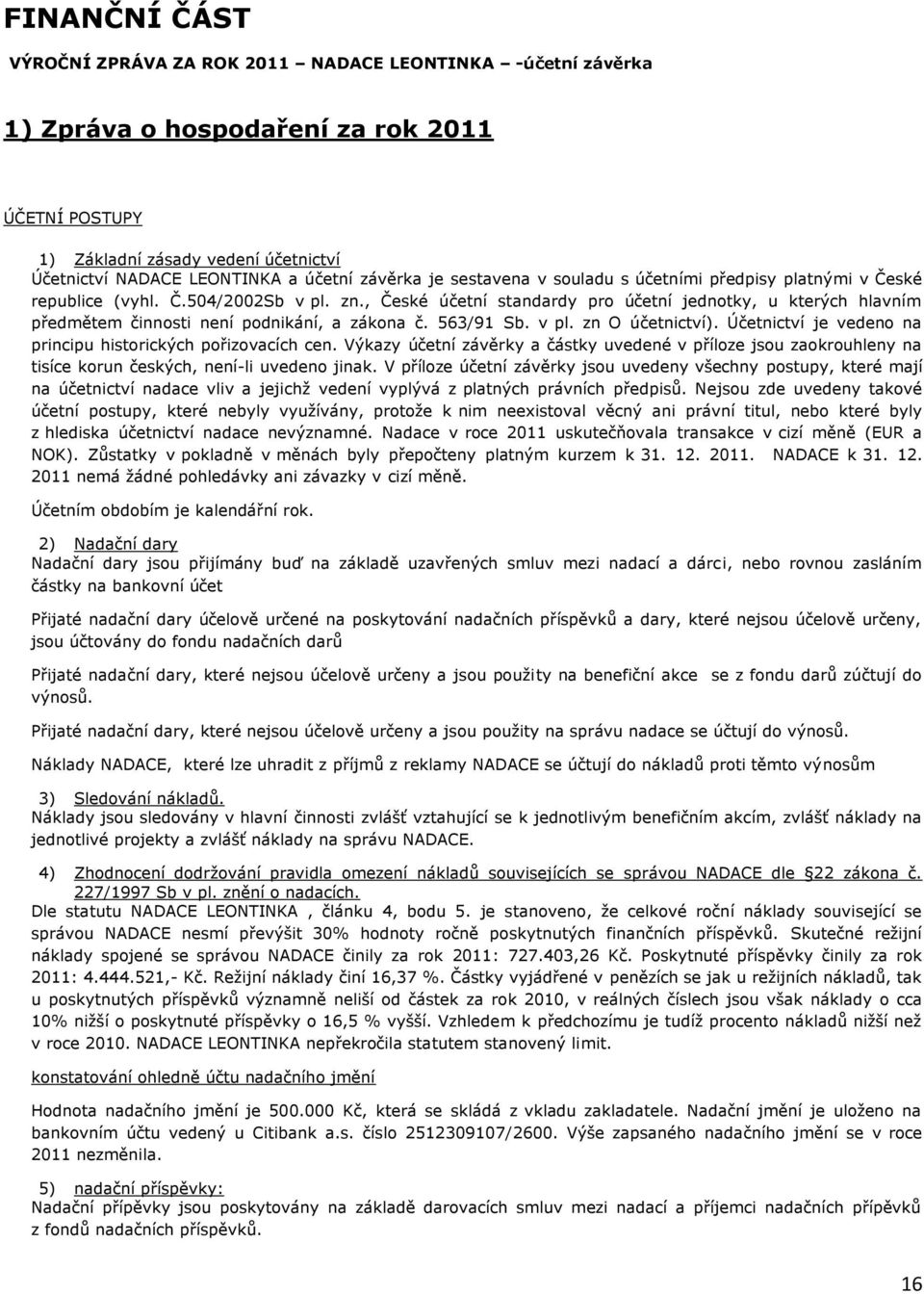 , České účetní standardy pro účetní jednotky, u kterých hlavním předmětem činnosti není podnikání, a zákona č. 563/91 Sb. v pl. zn O účetnictví).