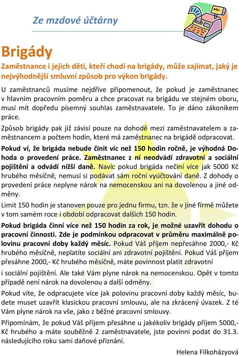 To je dáno zákoníkem práce. Způsob brigády pak již závisí pouze na dohodě mezi zaměstnavatelem a zaměstnancem a počtem hodin, které má zaměstnanec na brigádě odpracovat.