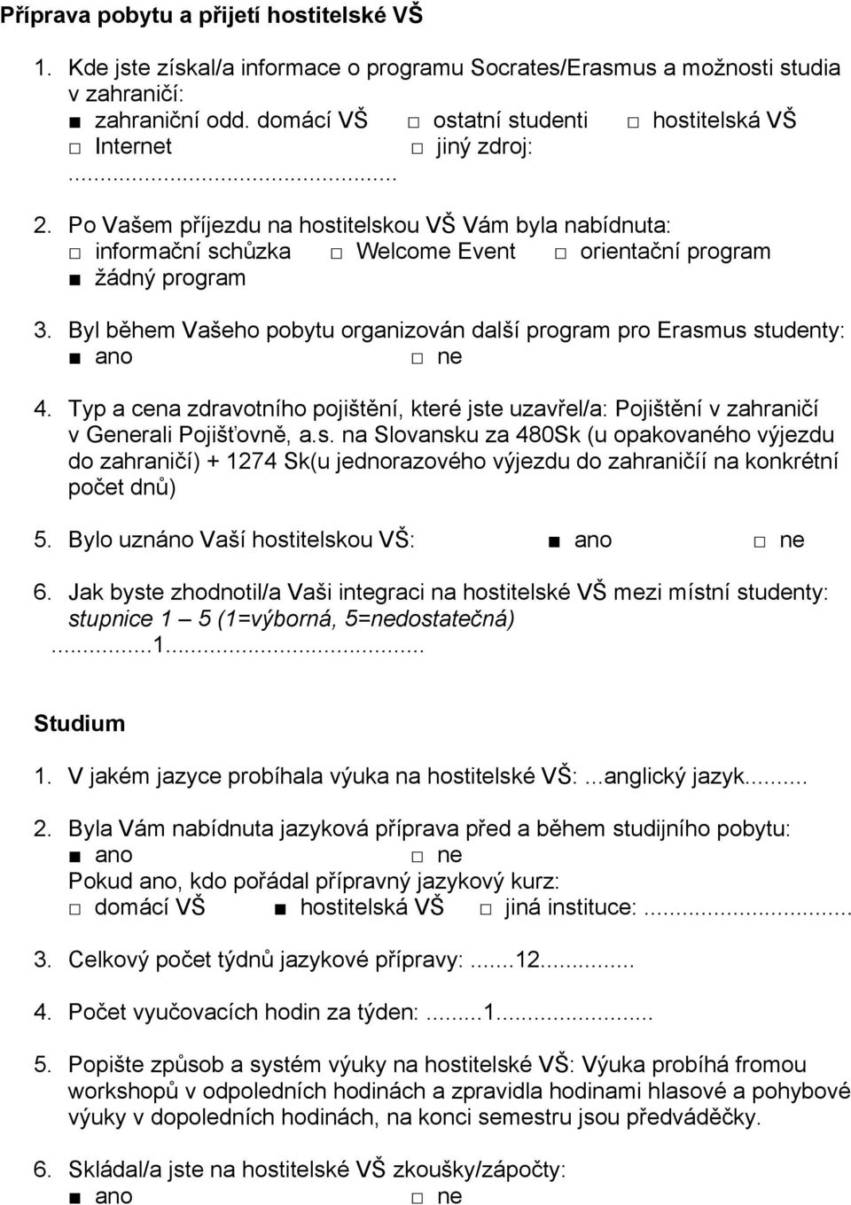 Byl během Vašeho pobytu organizován další program pro Erasmus studenty: 4. Typ a cena zdravotního pojištění, které jste uzavřel/a: Pojištění v zahraničí v Generali Pojišťovně, a.s. na Slovansku za 480Sk (u opakovaného výjezdu do zahraničí) + 1274 Sk(u jednorazového výjezdu do zahraničíí na konkrétní počet dnů) 5.