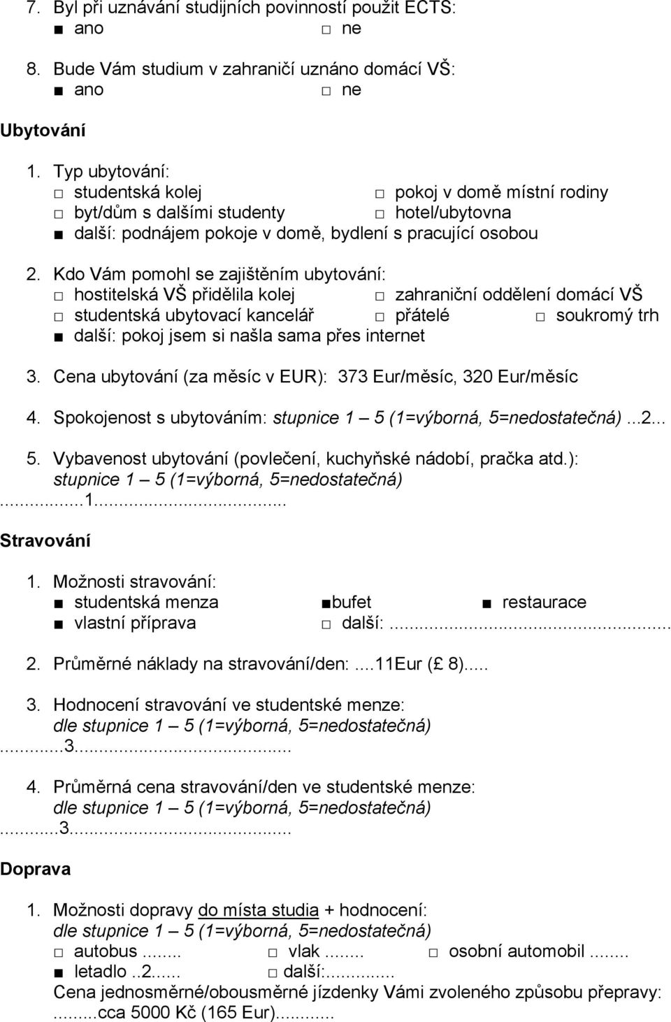 Kdo Vám pomohl se zajištěním ubytování: hostitelská VŠ přidělila kolej zahraniční oddělení domácí VŠ studentská ubytovací kancelář přátelé soukromý trh další: pokoj jsem si našla sama přes internet 3.