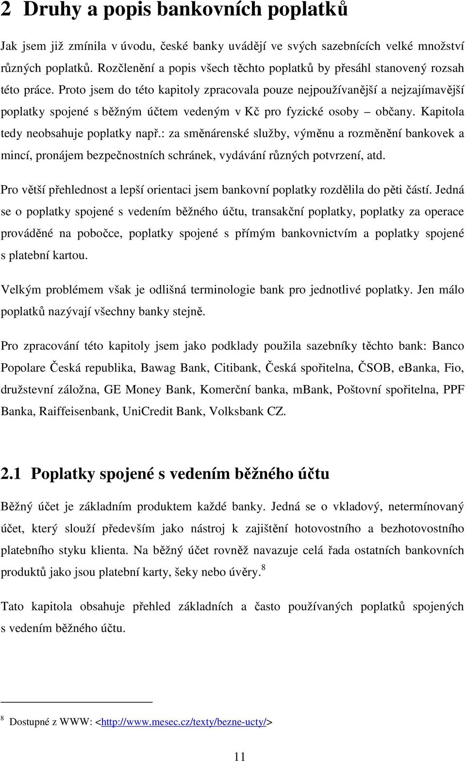 Proto jsem do této kapitoly zpracovala pouze nejpoužívanější a nejzajímavější poplatky spojené s běžným účtem vedeným v Kč pro fyzické osoby občany. Kapitola tedy neobsahuje poplatky např.