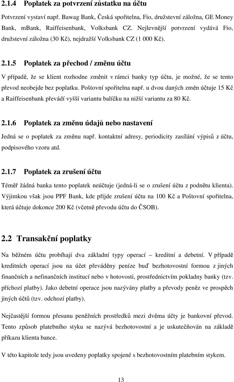 000 Kč). 2.1.5 Poplatek za přechod / změnu účtu V případě, že se klient rozhodne změnit v rámci banky typ účtu, je možné, že se tento převod neobejde bez poplatku. Poštovní spořitelna např.