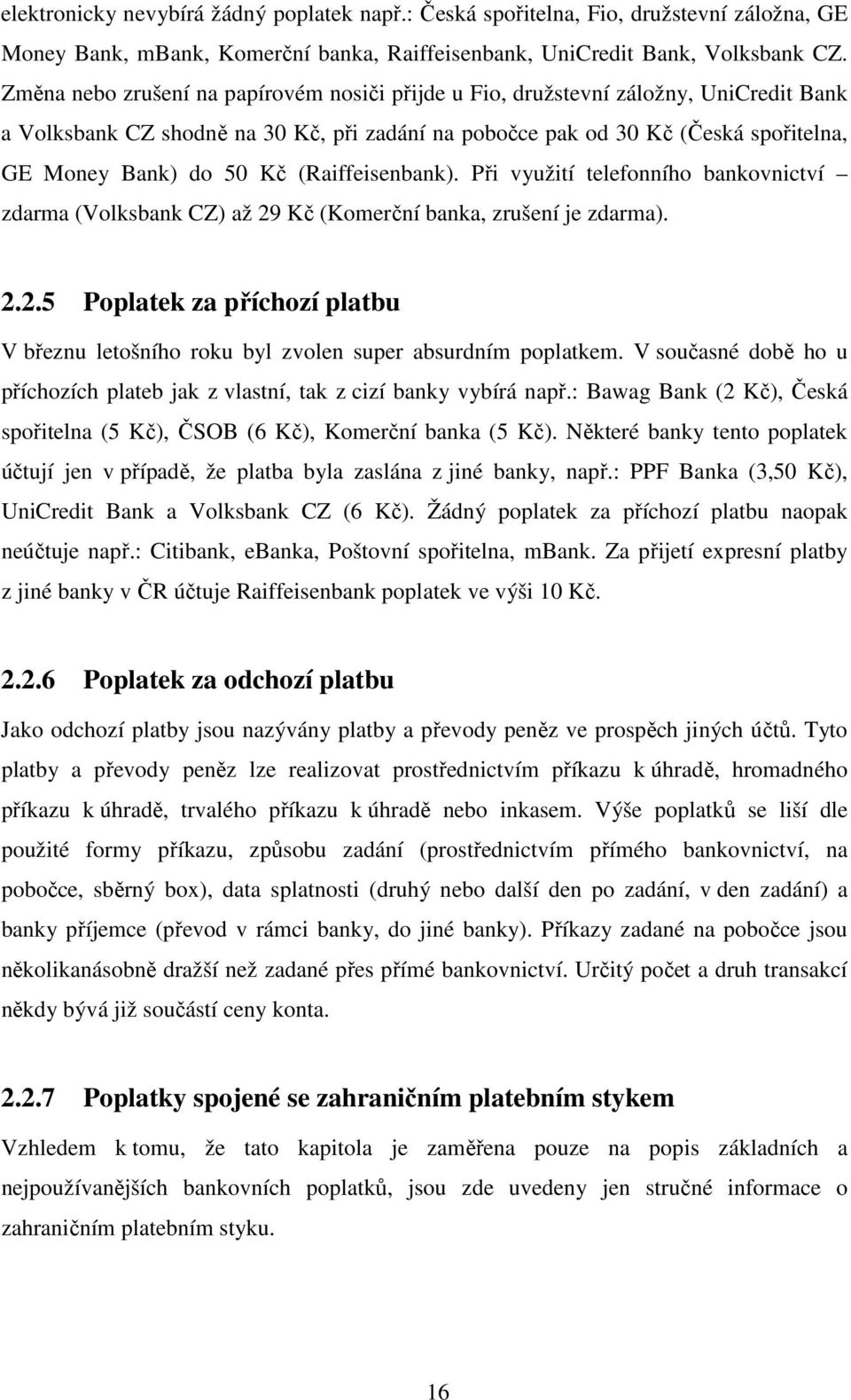 (Raiffeisenbank). Při využití telefonního bankovnictví zdarma (Volksbank CZ) až 29 Kč (Komerční banka, zrušení je zdarma). 2.2.5 Poplatek za příchozí platbu V březnu letošního roku byl zvolen super absurdním poplatkem.