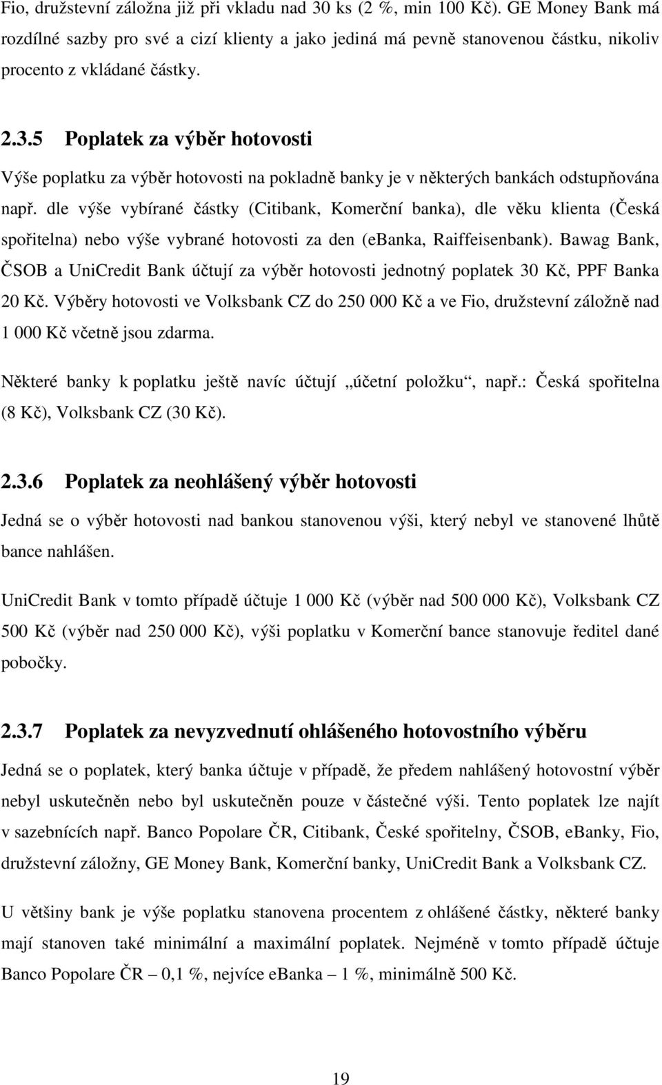 dle výše vybírané částky (Citibank, Komerční banka), dle věku klienta (Česká spořitelna) nebo výše vybrané hotovosti za den (ebanka, Raiffeisenbank).