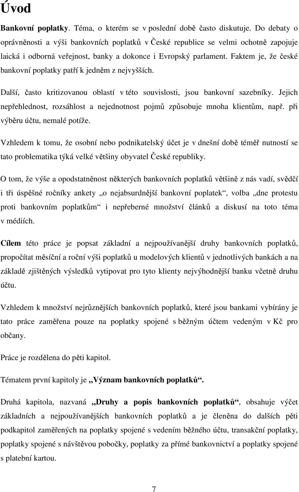 Faktem je, že české bankovní poplatky patří k jedněm z nejvyšších. Další, často kritizovanou oblastí v této souvislosti, jsou bankovní sazebníky.