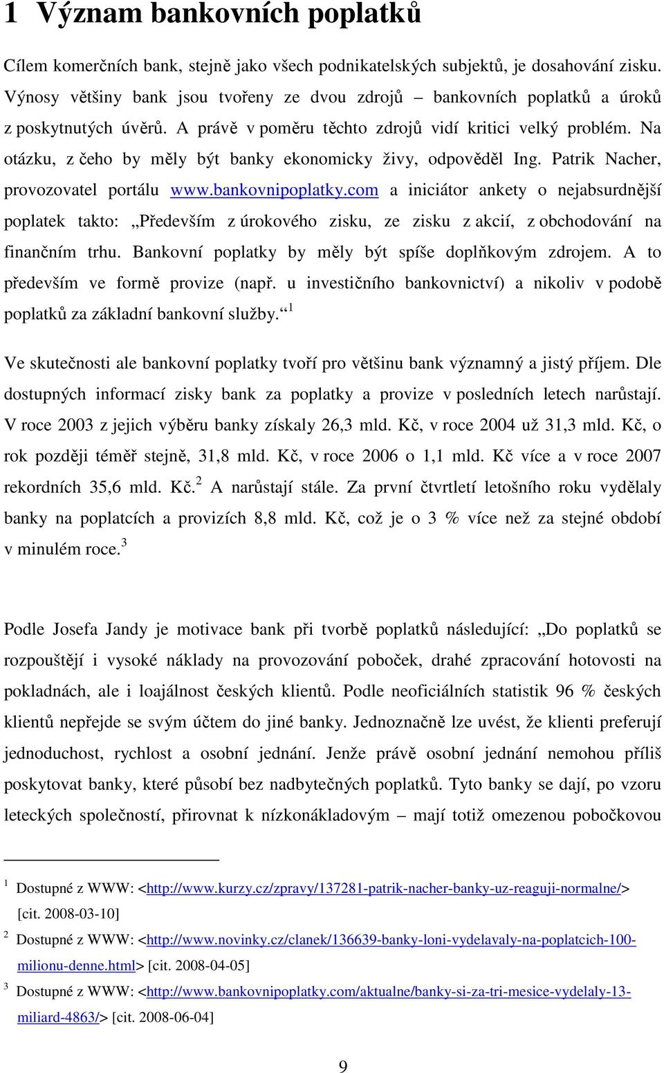 Na otázku, z čeho by měly být banky ekonomicky živy, odpověděl Ing. Patrik Nacher, provozovatel portálu www.bankovnipoplatky.