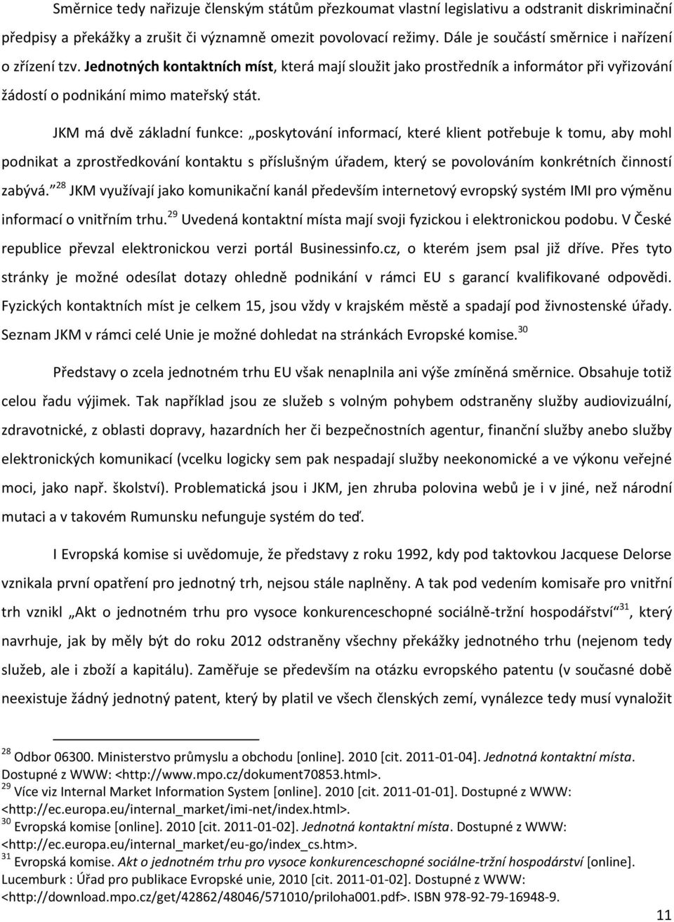 JKM má dvě základní funkce: poskytování informací, které klient potřebuje k tomu, aby mohl podnikat a zprostředkování kontaktu s příslušným úřadem, který se povolováním konkrétních činností zabývá.